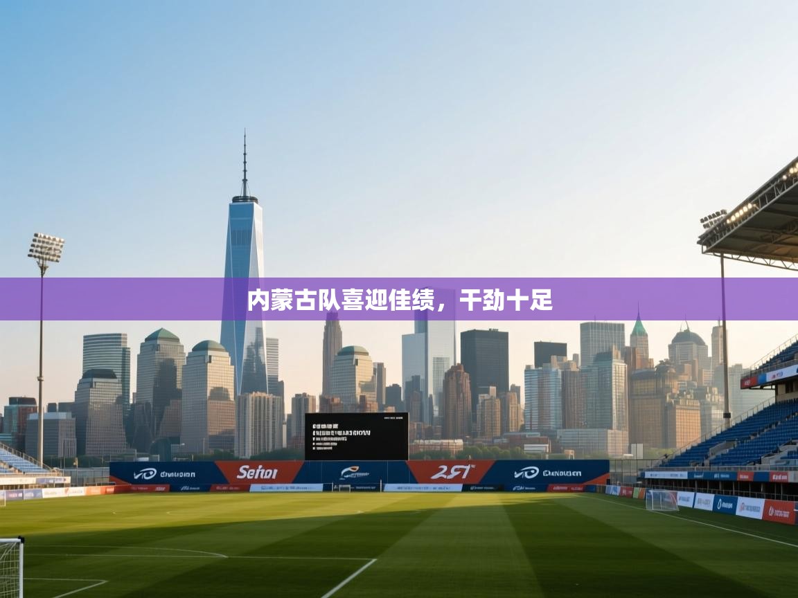 内蒙古队喜迎佳绩，干劲十足  第1张