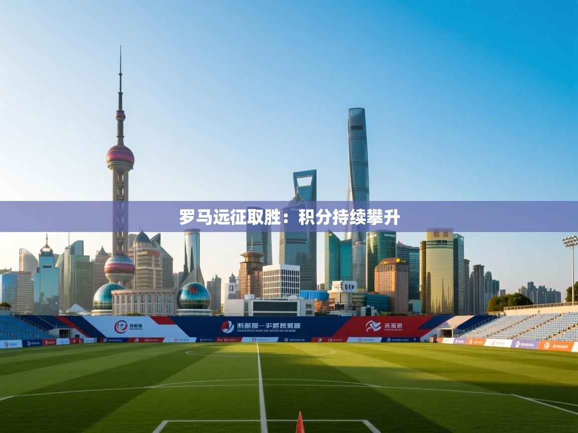 罗马远征取胜：积分持续攀升  第2张