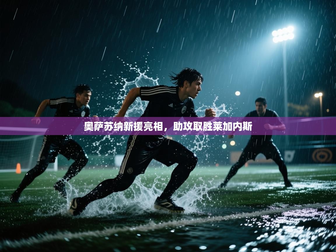 奥萨苏纳新援亮相，助攻取胜莱加内斯  第2张