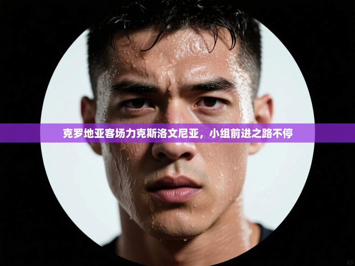 克罗地亚客场力克斯洛文尼亚，小组前进之路不停  第1张