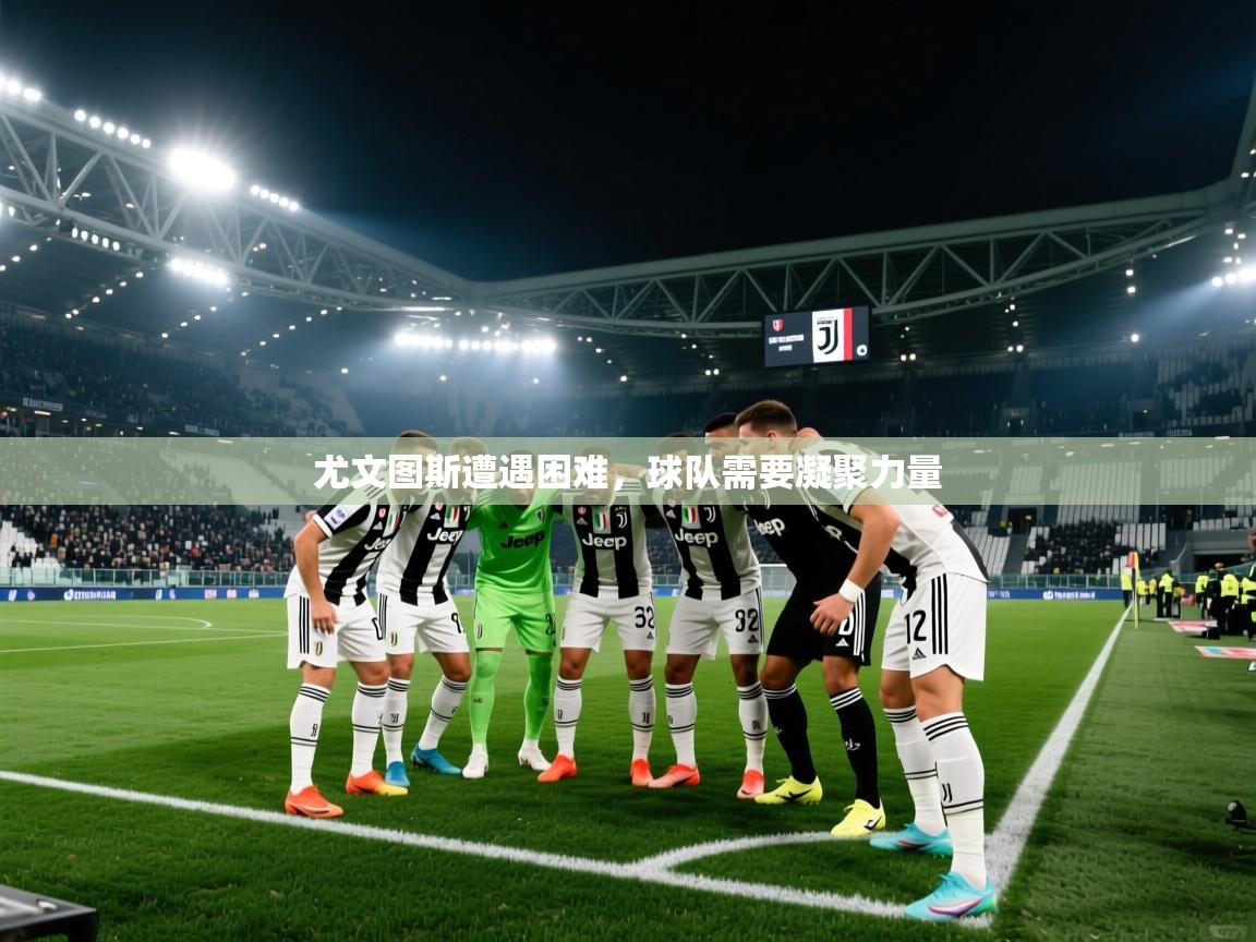 尤文图斯遭遇困难，球队需要凝聚力量  第2张